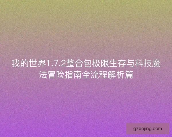 我的世界1.7.2整合包极限生存与科技魔法冒险指南全流程解析篇 我的世界1.7.2整合包极限生存与科技魔法冒险指南全流程解析篇